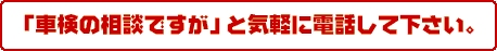 車検の相談ですがと気軽に電話してください